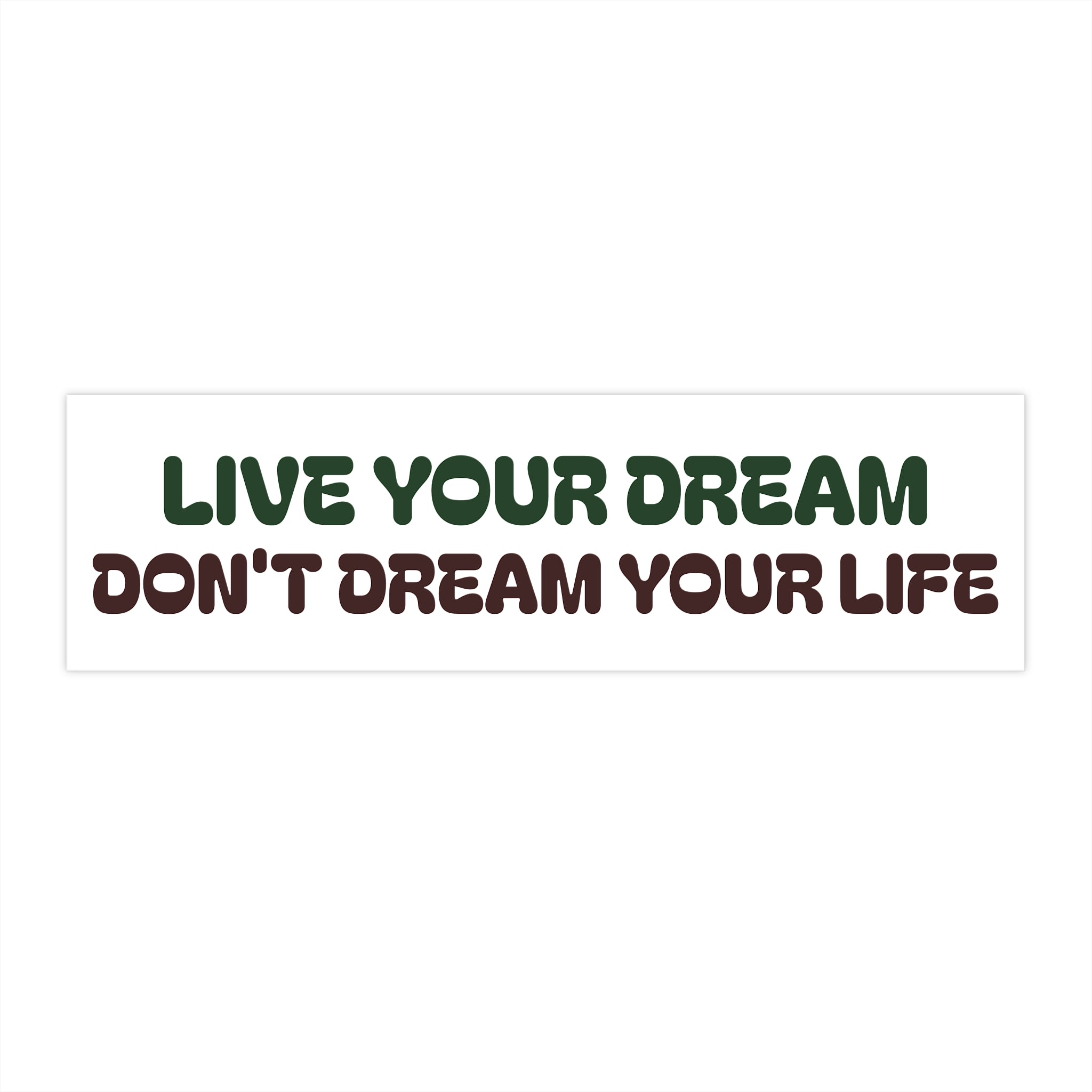 "Live Your Dream, Don’t Dream Your Life" Bumper Sticker