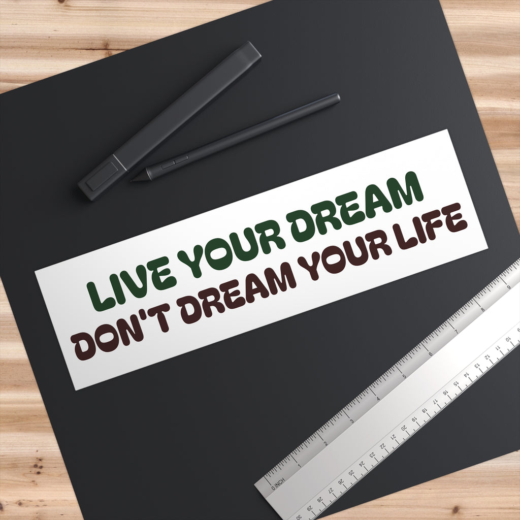 "Live Your Dream, Don’t Dream Your Life" Bumper Sticker